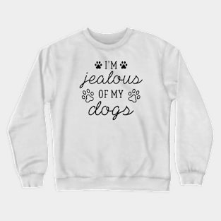 I'm Jealous Of My Dogs Crewneck Sweatshirt